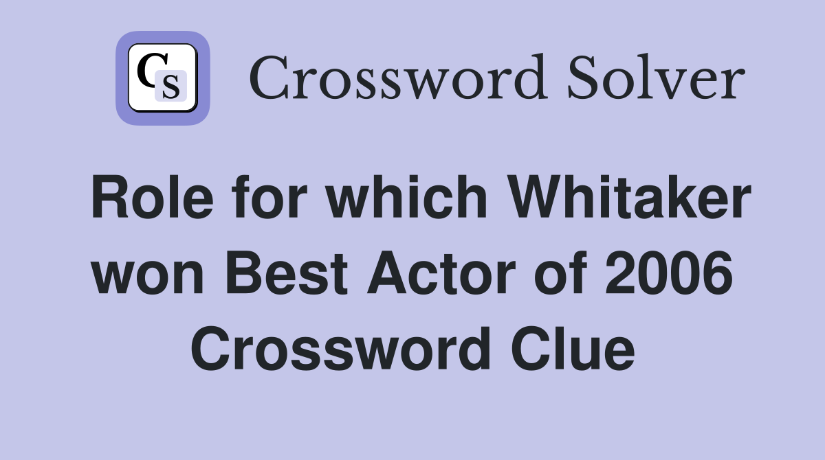 Role for which Whitaker won Best Actor of 2006 Crossword Clue Answers